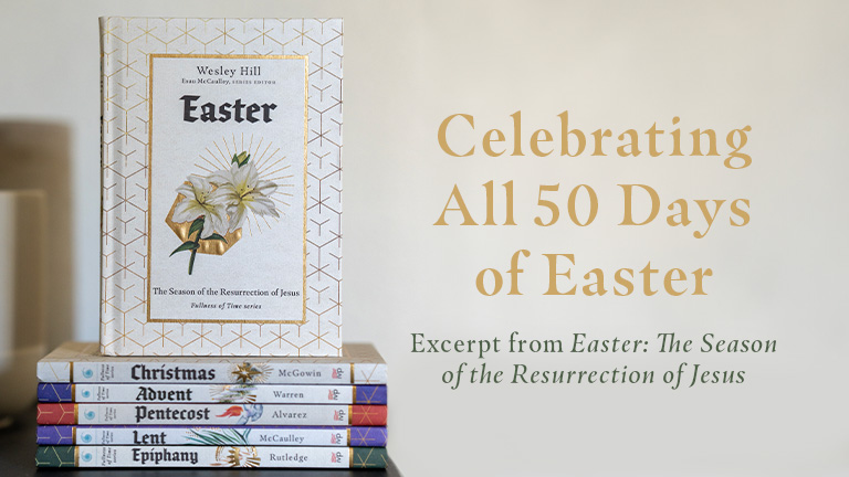 Celebrating All 50 Days of Easter - Excerpt from Easter: The Season of the Resurrection of Jesus