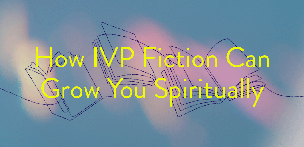 How IVP Fiction Can Grow You Spiritually
