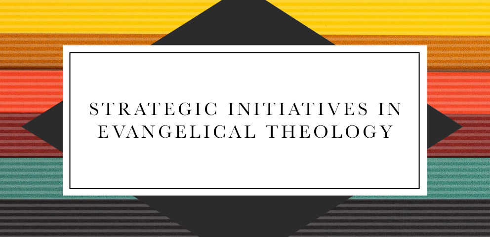 Strategic Initiatives in Evangelical Theology