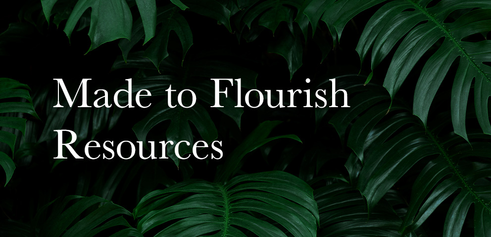 Made to Flourish Resources
