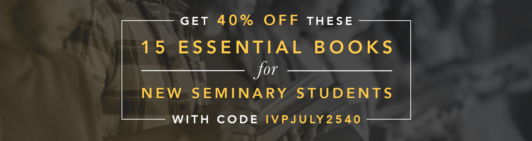Get 40% Off these 15 Essential Books for New Seminary Students with code IVPJULY2540