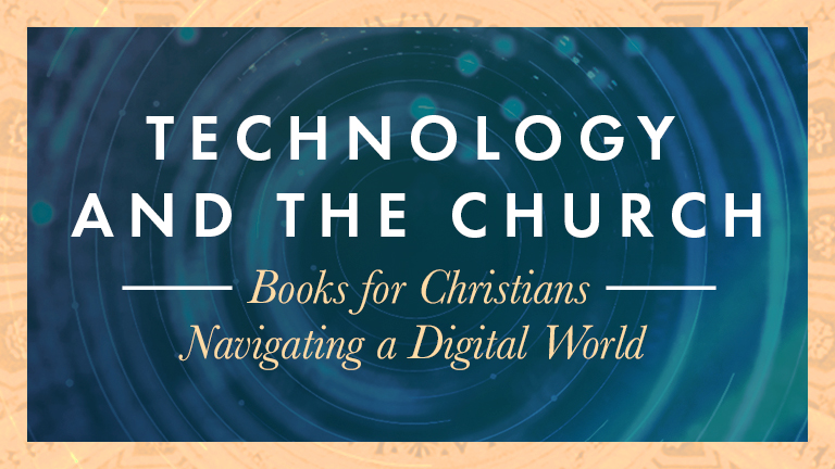 Books for Christians Navigating a Digital World