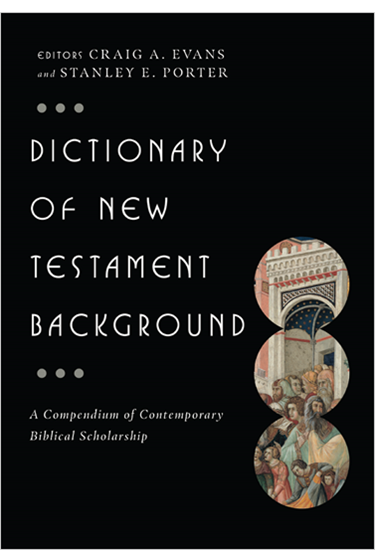 Dictionary of New Testament Background: A Compendium of Contemporary Biblical Scholarship, Edited by Craig A. Evans and Stanley E. Porter Jr.