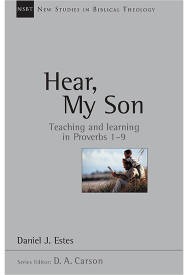Hear, My Son: Teaching  Learning in Proverbs 1-9, By Daniel J. Estes