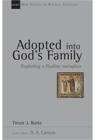 Adopted into God's Family: Exploring a Pauline Metaphor, By Trevor J. Burke