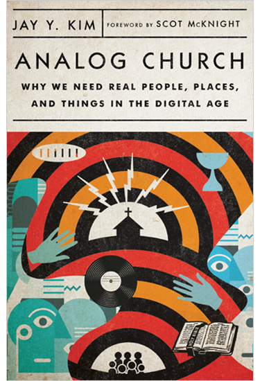 Analog Church: Why We Need Real People, Places, and Things in the Digital Age, By Jay Y. Kim