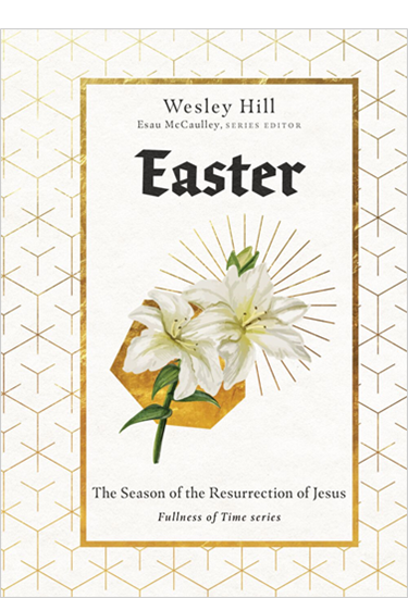 Easter: The Season of the Resurrection of Jesus, By Wesley Hill