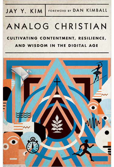 Analog Christian: Cultivating Contentment, Resilience, and Wisdom in the Digital Age, By Jay Y. Kim
