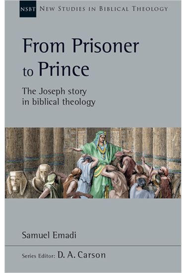 From Prisoner to Prince: The Joseph Story in Biblical Theology, By Samuel Emadi