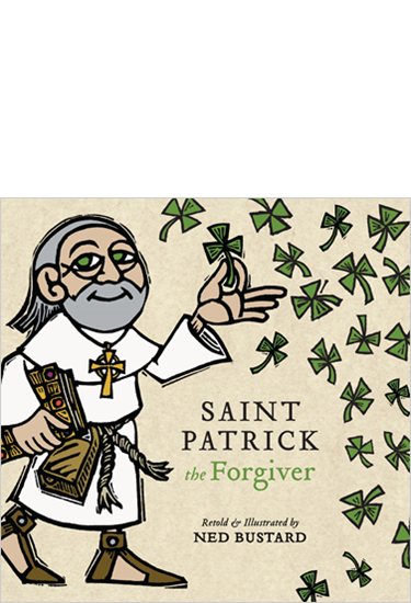Saint Patrick the Forgiver: The History and Legends of Ireland's Bishop, By Ned Bustard