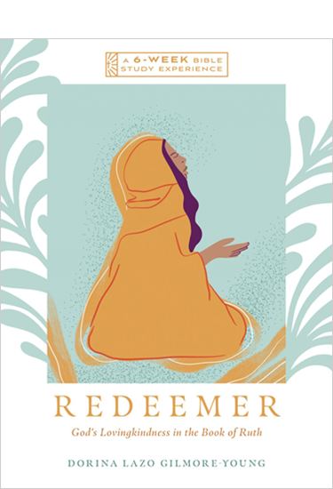 Redeemer: God's Lovingkindness in the Book of Ruth--A 6-Week Bible Study, By Dorina Lazo Gilmore-Young