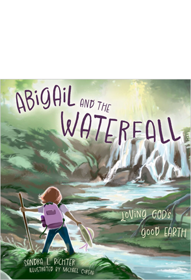 Abigail and the Waterfall: Loving God's Good Earth, By Sandra L. Richter