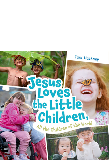 Jesus Loves the Little Children, All the Children of the World: Fresh Lyrics for a Beloved Song, By Tara Hackney