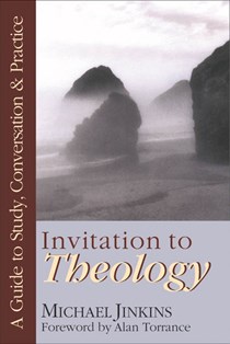 1562 Invitation to Theology: A Guide to Study, Conversation Practice, By Michael Jinkins