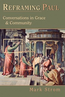 1570 Reframing Paul: Conversations in Grace Community, By Mark Strom