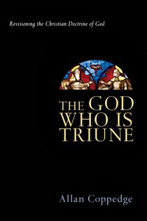 2596 The God Who Is Triune: Revisioning the Christian Doctrine of God, By Allan Coppedge