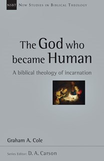 The God Who Became Human: A Biblical Theology of Incarnation, By Graham Cole