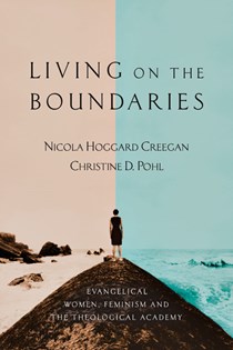 Living on the Boundaries: Evangelical Women, Feminism and the Theological Academy, By Nicola Hoggard Creegan and Christine D. Pohl