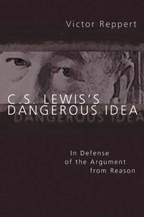 2732 C. S. Lewis's Dangerous Idea: In Defense of the Argument from Reason, By Victor Reppert