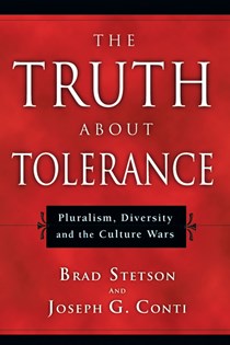 The Truth About Tolerance: Pluralism, Diversity and the Culture Wars, By Brad Stetson and Joseph G. Conti