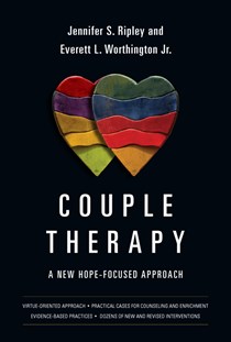 Couple Therapy: A New Hope-Focused Approach, By Jennifer S. Ripley and Everett L. Worthington Jr.