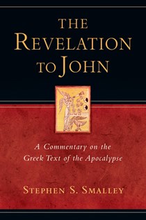 The Revelation to John: A Commentary on the Greek Text of the Apocalypse, By Stephen S. Smalley