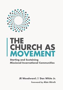 4133 The Church as Movement: Starting and Sustaining Missional-Incarnational Communities, By JR Woodward and Dan White Jr.