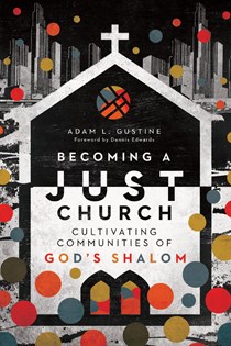 4151 Becoming a Just Church: Cultivating Communities of God's Shalom, By Adam L. Gustine