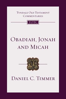 Obadiah, Jonah and Micah: An Introduction and Commentary, By Daniel C. Timmer