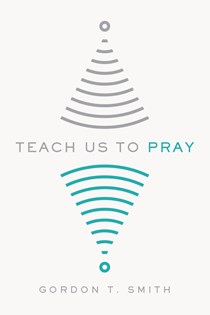 Teach Us to Pray, By Gordon T. Smith