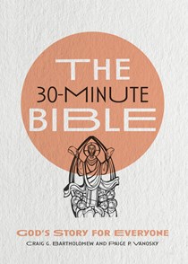 The 30-Minute Bible: God's Story for Everyone, By Craig G. Bartholomew and Paige P. Vanosky