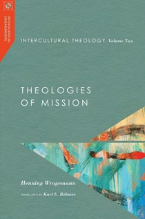 Intercultural Theology, Volume Two: Theologies of Mission, By Henning Wrogemann
