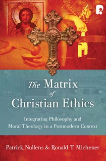 5701 The Matrix of Christian Ethics: Integrating Philosophy and Moral Theology in a Postmodern Context, By Patrick Nullens and Ronald T. Michener