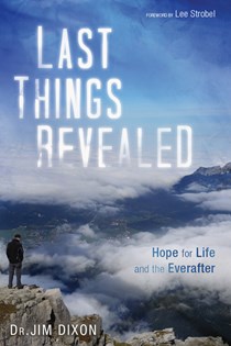 5913 Last Things Revealed: Hope for Life and the Everafter, By Jim Dixon