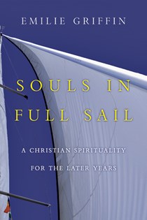 Souls in Full Sail: A Christian Spirituality for the Later Years, By Emilie Griffin