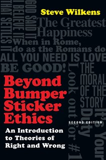Beyond Bumper Sticker Ethics: An Introduction to Theories of Right and Wrong, By Steve Wilkens