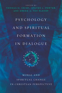 7311 Psychology and Spiritual Formation in Dialogue: Moral and Spiritual Change in Christian Perspective, Edited by Thomas M. Crisp and Steven L. Porter and Gregg A. Ten Elshof