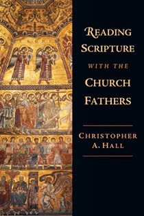 Reading Scripture with the Church Fathers, By Christopher A. Hall