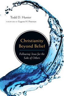 Christianity Beyond Belief: Following Jesus for the Sake of Others, By Todd D. Hunter