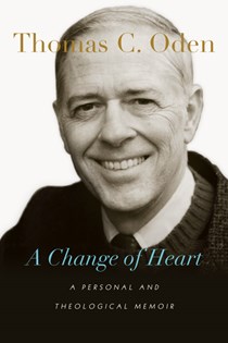 A Change of Heart: A Personal and Theological Memoir, By Thomas C. Oden