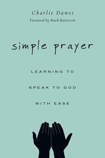 8107 Simple Prayer: Learning to Speak to God with Ease, By Charlie Dawes