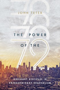 8899 The Power of the 72: Ordinary Disciples in Extraordinary Evangelism, By John Teter