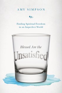 Blessed Are the Unsatisfied: Finding Spiritual Freedom in an Imperfect World, By Amy Simpson