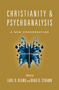 Christianity & Psychoanalysis: A New Conversation, Edited by Earl D. Bland and Brad D. Strawn