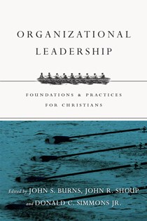 9617 Organizational Leadership: Foundations and Practices for Christians, Edited by Jack Burns and John R. Shoup and Donald C. Simmons Jr.