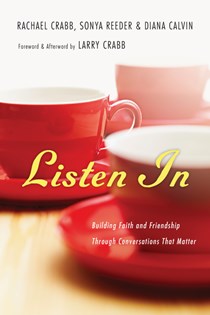 9765 Listen In: Building Faith and Friendship Through Conversations That Matter, By Rachael Crabb and Sonya Reeder and Diana Calvin