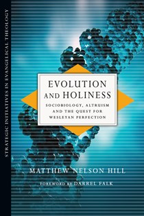 Evolution and Holiness: Sociobiology, Altruism and the Quest for Wesleyan Perfection, By Matthew Nelson Hill
