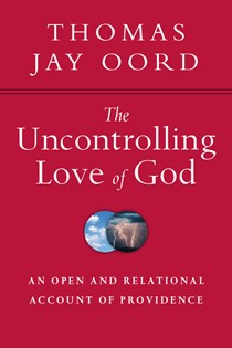The Uncontrolling Love of God: An Open and Relational Account of Providence, By Thomas Jay Oord