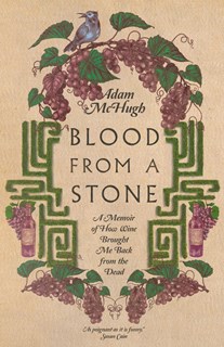 Blood From a Stone: A Memoir of How Wine Brought Me Back from the Dead, By Adam S. McHugh