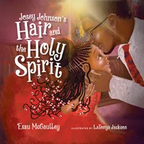 Josey Johnson's Hair and the Holy Spirit, By Esau McCaulley